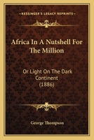 Africa In A Nutshell For The Million: Or Light On The Dark Continent 1018711481 Book Cover