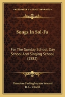 Songs In Sol-Fa: For The Sunday School, Day School And Singing School (1882) 1120711282 Book Cover