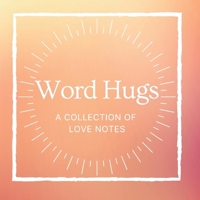 Word Hugs: A Collection of Love Notes 1098382404 Book Cover