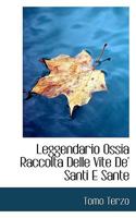 Leggendario Ossia Raccolta Delle Vite De' Santi E Sante 0530720361 Book Cover