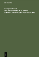 Die Proportionalwahl Finnischen Volksvertretung: Ihre Entstehung, Voraussetzungen Und Anwendung 3112450876 Book Cover