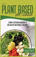 Daily Plant Based Diet Cookbook: A Simple Vegetarian Cookbook To Stay Healthy And Energize Your Body 180159239X Book Cover