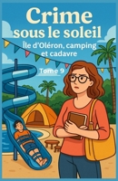 Crime sous le soleil – Tome 9 : Île d’Oléron, camping et cadavre: amoureux des intrigues estivales au bord de la mer où les héroïnes refusent de bronzer passivement pendant un crime. (French Edition) B0FJ5PZP2S Book Cover