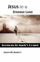 Jesus in a Strange Land: Sermons in Mark's Gospel 0615700667 Book Cover