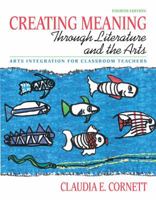 Creating Meaning Through Literature and the Arts: An Integrated Resource for Classroom Teachers 0130977772 Book Cover
