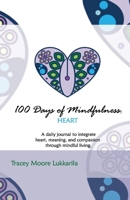 100 Days of Mindfulness: Heart: A Daily Mindfulness Journal of Heart, Meaning, And Compassion. 1543978622 Book Cover