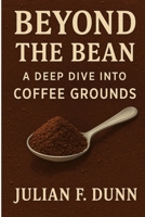 Beyond the Bean: A Deep Dive into Coffee Grounds B0F6M3DKV2 Book Cover
