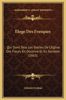 Eloge Des Evesques: Qui Dans Tous Les Siecles De L'Eglise Ont Fleury En Doctrine Et En Saintete (1665) 110473964X Book Cover