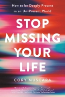 Stop Missing Your Life: How to be Deeply Present in an Un-Present World 0738285293 Book Cover