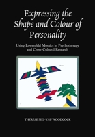 Expressing The Shape And Colour Of Personality: Using Lowenfeld Mosaics In Psychotherapy And Cross-cultural Research 1845190904 Book Cover