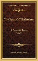 The Feast of Thalarchus: A Dramatic Poem 1120879043 Book Cover