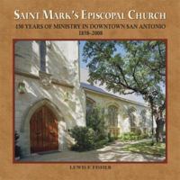 Saint Mark's Episcopal Church: 150 Years of Ministry in downtown San Antonio 1858-2008: 150 Years of Ministry in downtown San Antonio 1858-2008 189327148X Book Cover