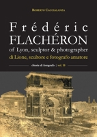 Frédéric Flachéron of Lyon, sculptor & photographer / di Lione, scultore e fotografo amatoriale B0GJWHS425 Book Cover