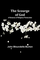 The Scourge of God: A Romance of Religious Persecution 1537280651 Book Cover