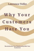 Why Your Customers Hate You: Avoiding Customer Experience Pitfalls: Elevate Brand Loyalty Through Better Customer Care B0F495SSK2 Book Cover