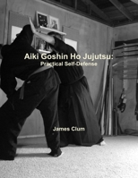 AIKI GOSHIN HO JUJUTSU: Practical Self-Defense 1257962337 Book Cover