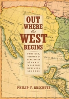 Out Where the West Begins: Profiles, Visions, and Strategies of Early Western Business Leaders 0990550206 Book Cover