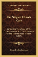 The Niagara Church Case: Containing The Whole Of The Correspondence And The Comments Of The Toronto Press Thereon 1104317192 Book Cover