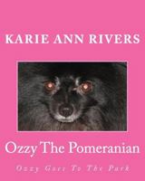 Ozzy The Pomeranian: Ozzy Goes To The Park 1502340348 Book Cover