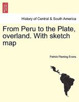 From Peru to the Plate, overland. With sketch map 1241435685 Book Cover