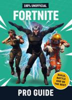 Fortnite: Pro Guide 100% Unofficial: Build, Battle and be the Best 0603576974 Book Cover