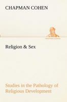 Religion and Sex: Studies in the Pathology of Religious Development 1508623619 Book Cover