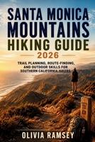 SANTA MONICA MOUNTAINS HIKING GUIDE 2026: Trail Planning, Route-Finding, and Outdoor Skills for Southern California Hikers B0H5PSP1LV Book Cover