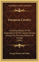 European Cavalry: Including Details Of The Organization Of The Cavalry Service Among The Principal Nations Of Europe 1436839955 Book Cover