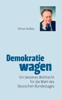 Demokratie wagen: Ein neues Wahlrecht des Bürgers für die Wahl des Deutschen Bundestages oder Ende der Posten-Kungelei 383348909X Book Cover