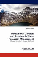 Institutional Linkages and Sustainable Water Resources Management: A Case of Zimbabwe's Mazowe Catchment 3844329919 Book Cover