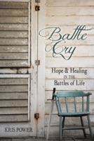 Battle Cry: Hope and Healing in the Battles of Life 1462737110 Book Cover