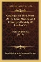 Catalogue of the Library of the Royal Medical and Chirurgical Society of London V3: Index of Subjects 1164598775 Book Cover