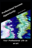 Professional Success Opportunity: Your Professional Life as an art B0BHV3VXMH Book Cover
