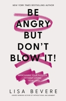 Be Angry But Don't Blow It: Maintaining Your Passion Without Losing Your Cool 0785289186 Book Cover
