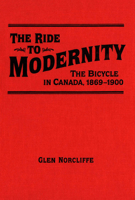 Ride to Modernity: The Bicycle in Canada, 1869-1900 080208205X Book Cover