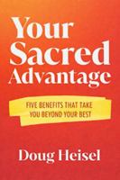 Your Sacred Advantage: Five Benefits That Take You Beyond Your Best B0GMKNLSY8 Book Cover