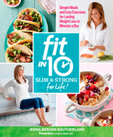 Fit in 10: Slim  Strong--for Life!: Simple Meals and Easy Exercises for Lasting Weight Loss in Minutes a Day 1623369959 Book Cover