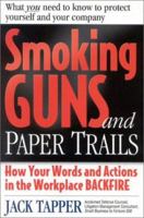 Smoking Guns and Paper Trails: How Your Words and Actions in the Workplace Backfire : What You Need to Know to Protect Yourself and Your Company 0971608415 Book Cover