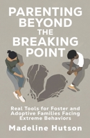 Parenting Beyond the Breaking Point: Real Tools for Foster and Adoptive Families Facing Extreme Behaviors 1971949604 Book Cover