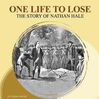 One Life To Lose: The Story of Nathan Hale 1982047941 Book Cover