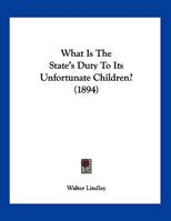 What Is The State's Duty To Its Unfortunate Children? 1120955165 Book Cover