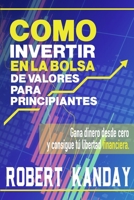 COMO INVERTIR EN LA BOLSA DE VALORES PARA PRINCIPIANTES: Gana dinero desde cero y consigue tú libertad financiera (COMO VIVIR DE LA BOLSA DESDE PRINCIPIANTE) B08ZBQY82H Book Cover