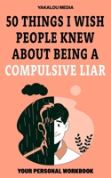 50 Things I Wish People Knew About Being A Compulsive Liar B0C9S8SFQG Book Cover