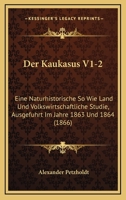 Der Kaukasus V1-2: Eine Naturhistorische So Wie Land Und Volkswirtschaftliche Studie, Ausgefuhrt Im Jahre 1863 Und 1864 (1866) 1160437645 Book Cover