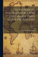 The History of Colonization From the Earliest Times to the Present Day; Volume 1 1021697656 Book Cover