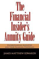 The Financial Insider's Annuity Guide: Understanding Annuities And Your Financial Portfolio 0984376305 Book Cover