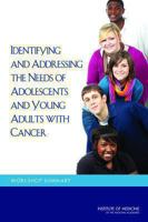 Identifying and Addressing the Needs of Adolescents and Young Adults with Cancer: Workshop Summary 030929441X Book Cover