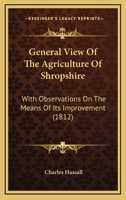General View Of The Agriculture Of Shropshire: With Observations On The Means Of Its Improvement 1436857023 Book Cover