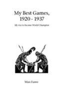 My Best Games, 1920 - 1937: My Rise to Become World Champion (Hardinge Simpole Chess Classics) 1843820838 Book Cover