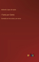 l Tanto por Ciento: Comedia en tres actos y en verso (Spanish Edition) 3368056689 Book Cover